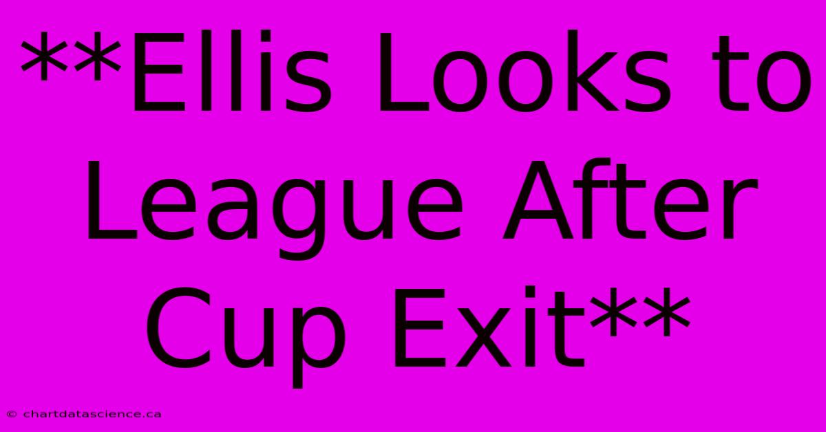 **Ellis Looks To League After Cup Exit**