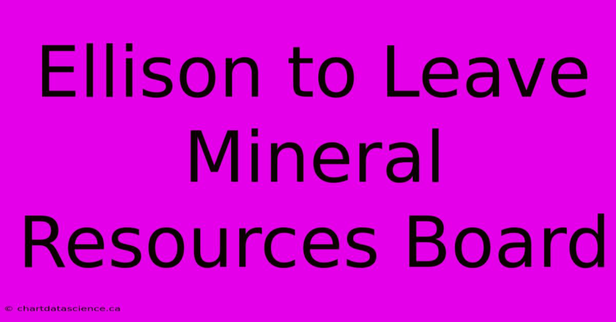 Ellison To Leave Mineral Resources Board