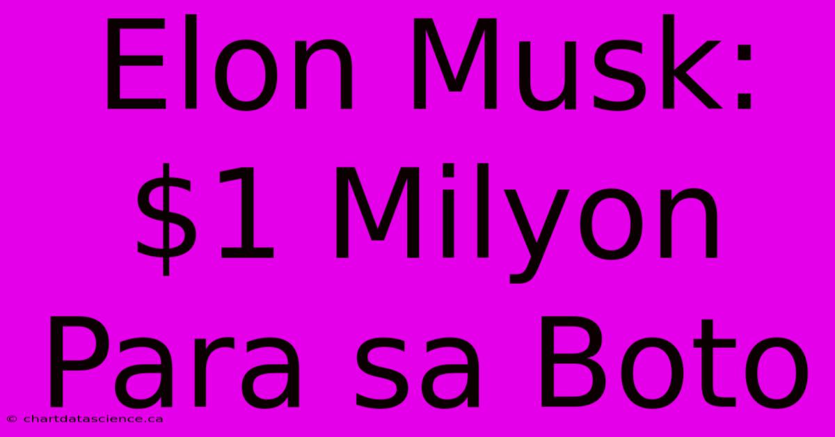 Elon Musk: $1 Milyon Para Sa Boto