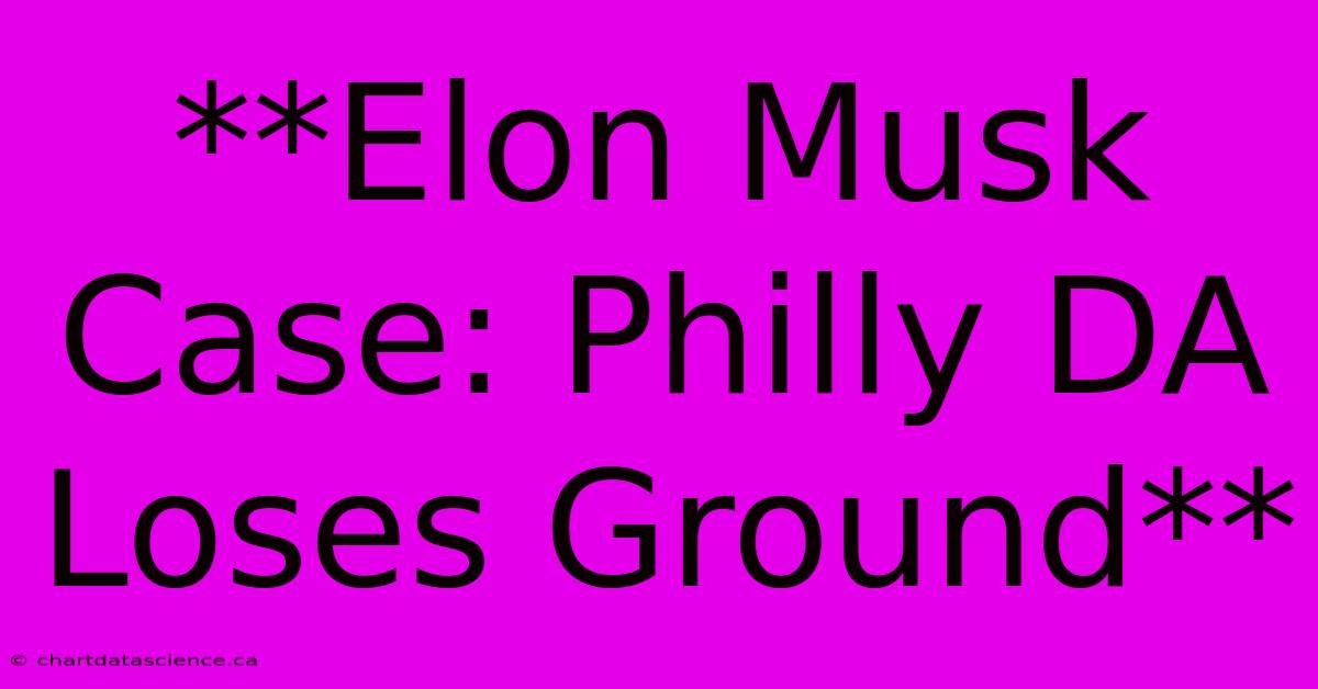 **Elon Musk Case: Philly DA Loses Ground**