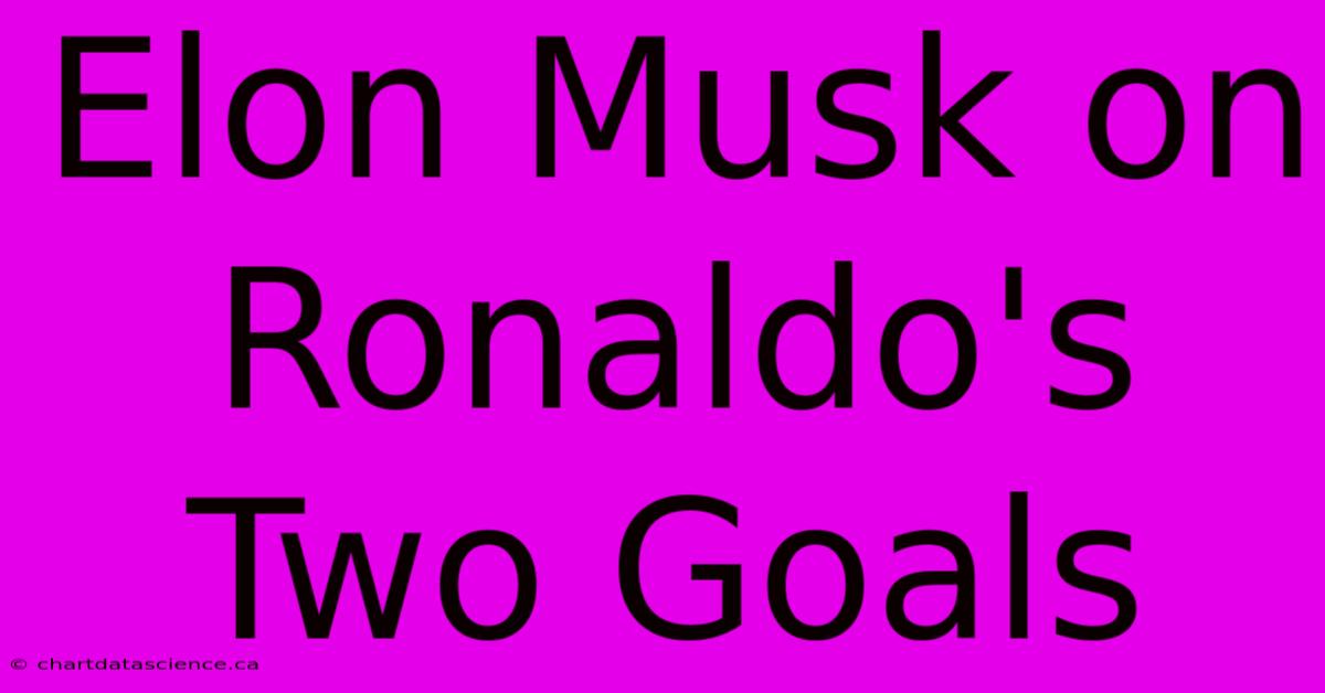 Elon Musk On Ronaldo's Two Goals