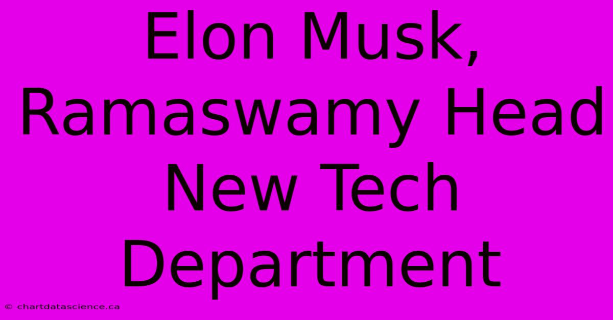 Elon Musk, Ramaswamy Head New Tech Department