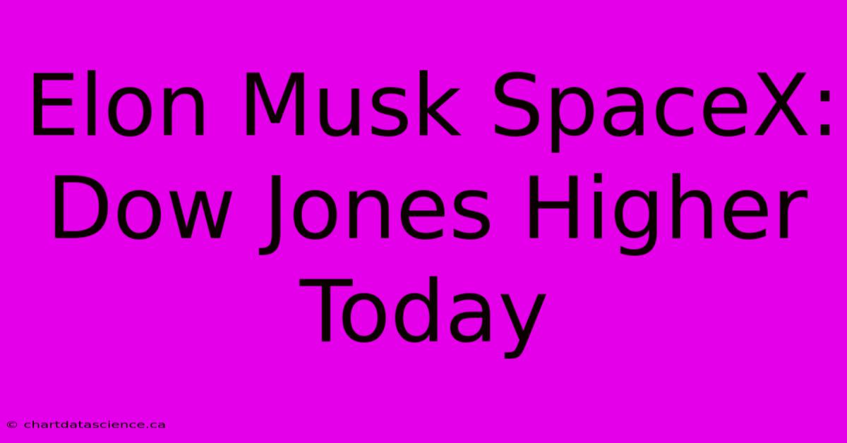 Elon Musk SpaceX: Dow Jones Higher Today 