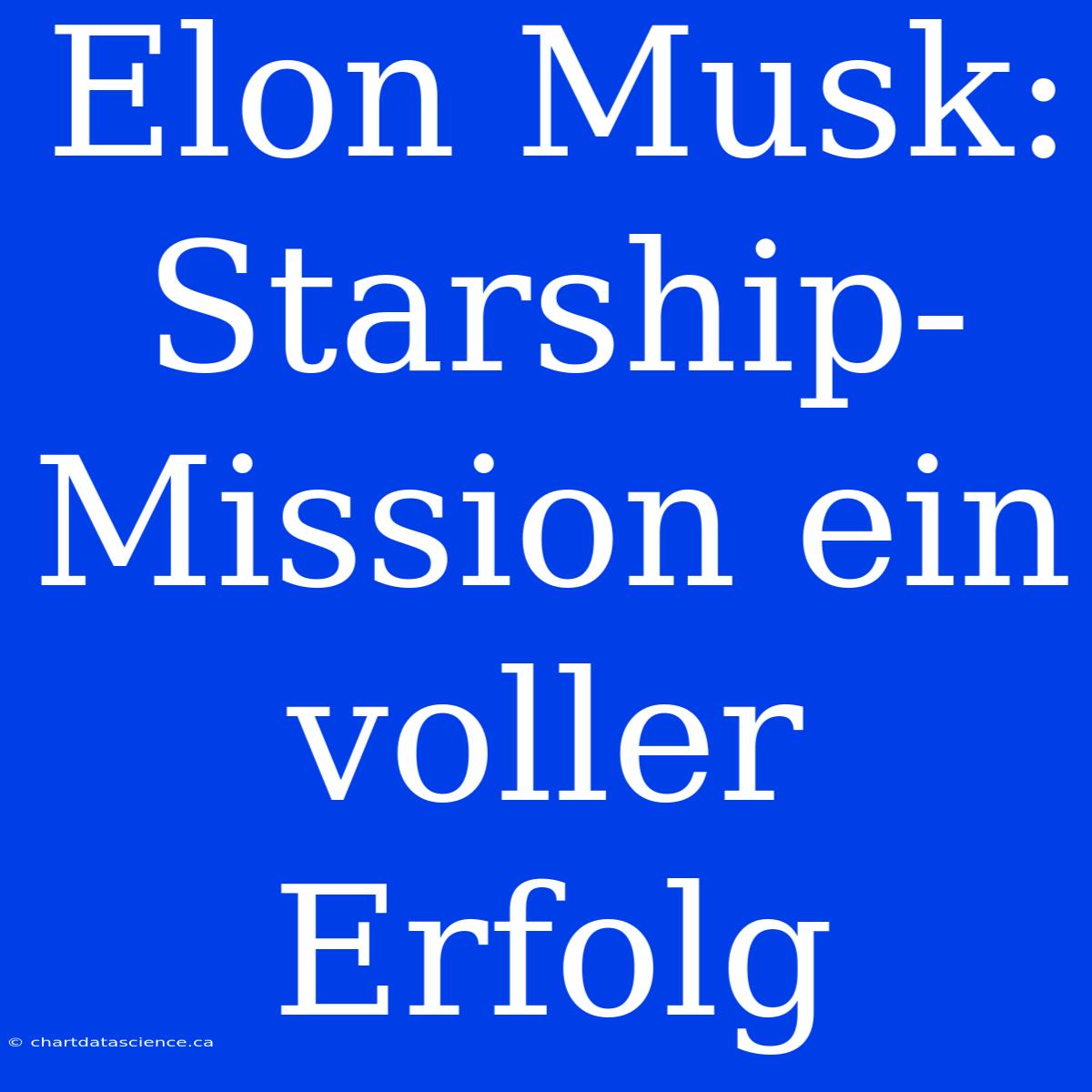 Elon Musk: Starship-Mission Ein Voller Erfolg