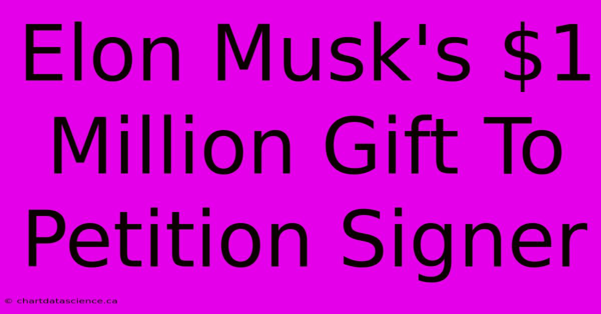 Elon Musk's $1 Million Gift To Petition Signer 