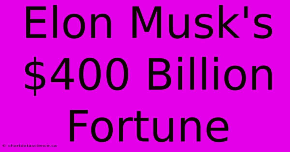 Elon Musk's $400 Billion Fortune