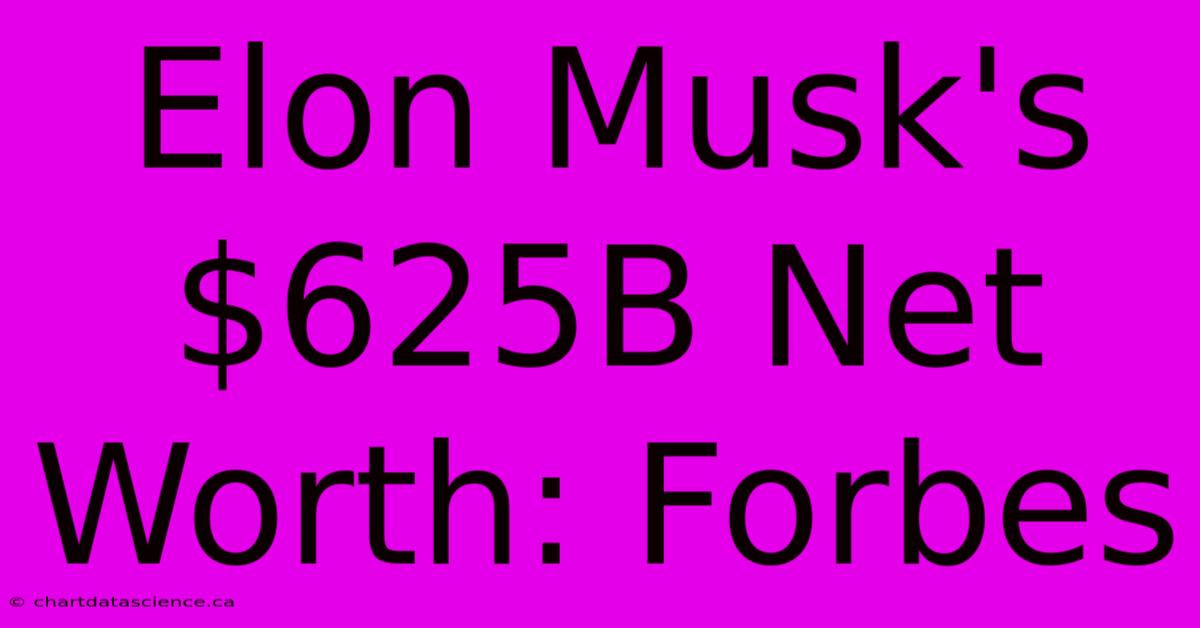 Elon Musk's $625B Net Worth: Forbes