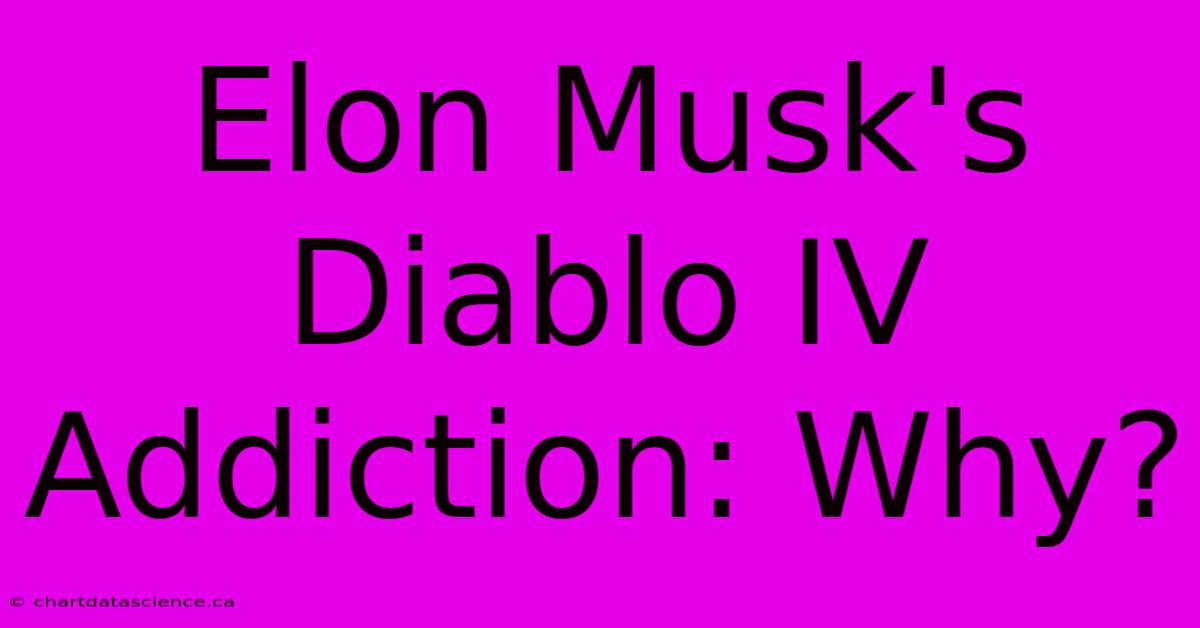 Elon Musk's Diablo IV Addiction: Why?