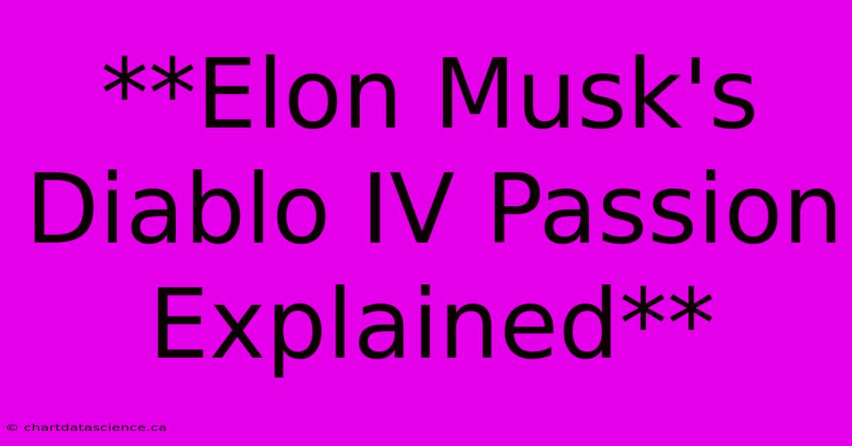 **Elon Musk's Diablo IV Passion Explained** 