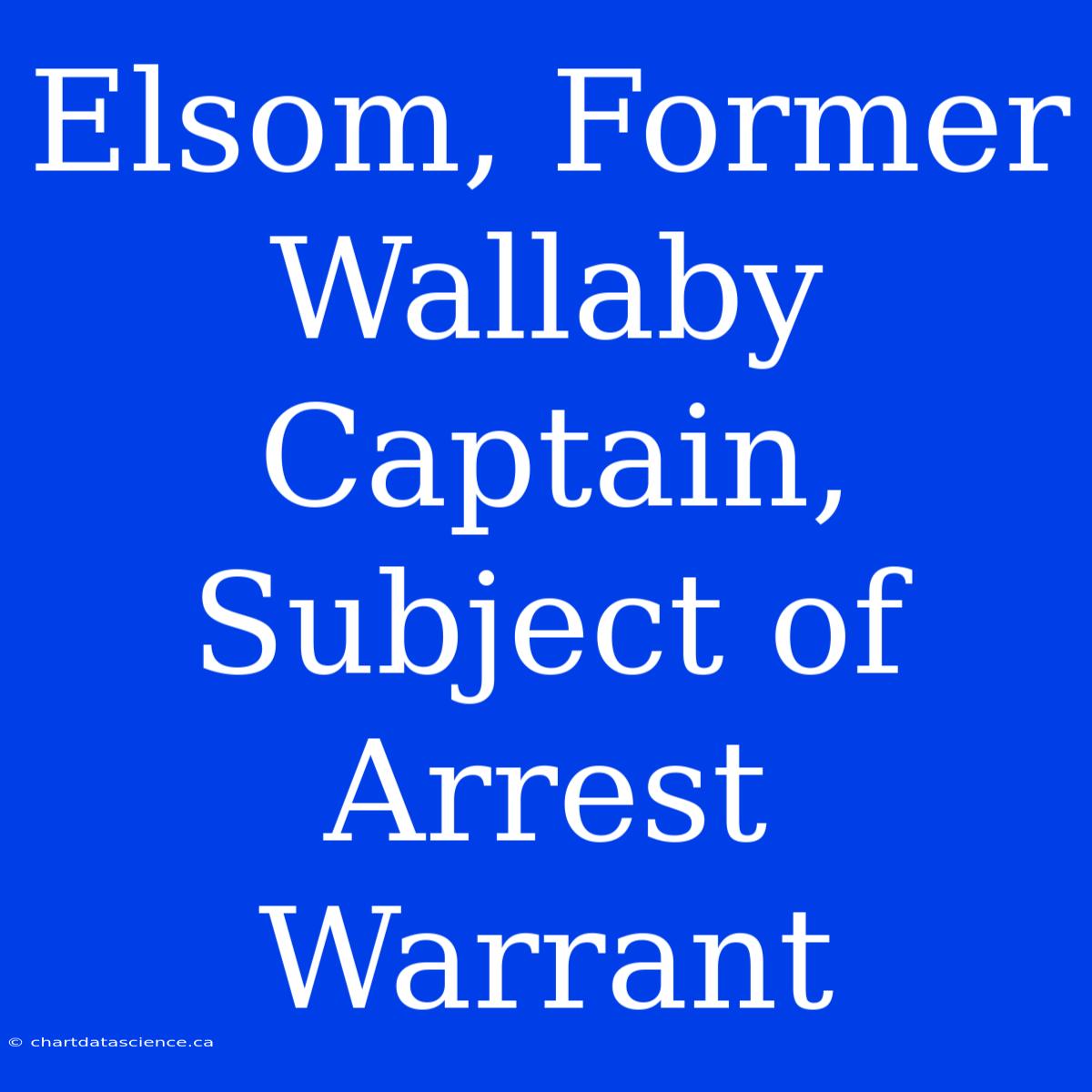 Elsom, Former Wallaby Captain, Subject Of Arrest Warrant