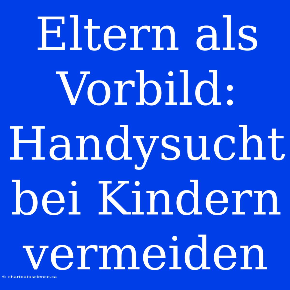 Eltern Als Vorbild: Handysucht Bei Kindern Vermeiden