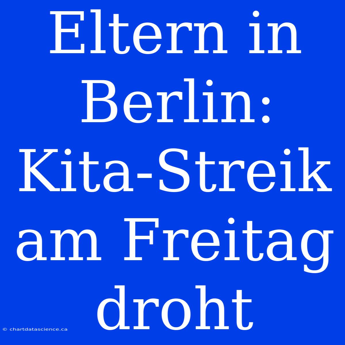 Eltern In Berlin: Kita-Streik Am Freitag Droht