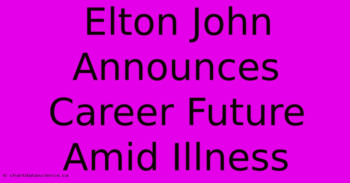 Elton John Announces Career Future Amid Illness