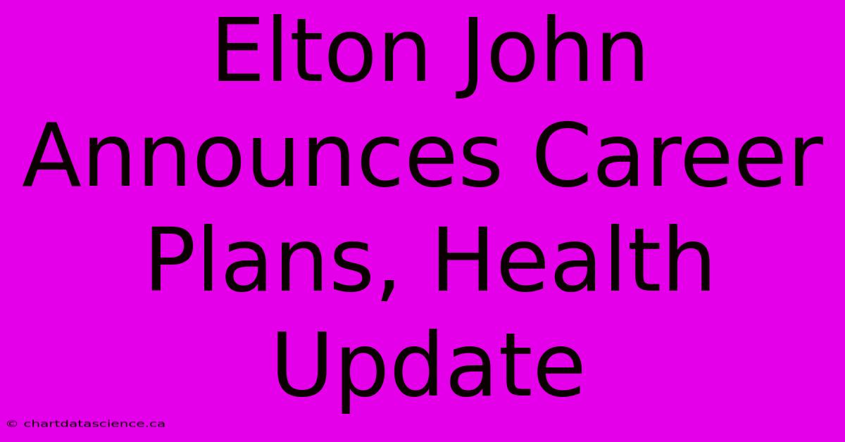 Elton John Announces Career Plans, Health Update