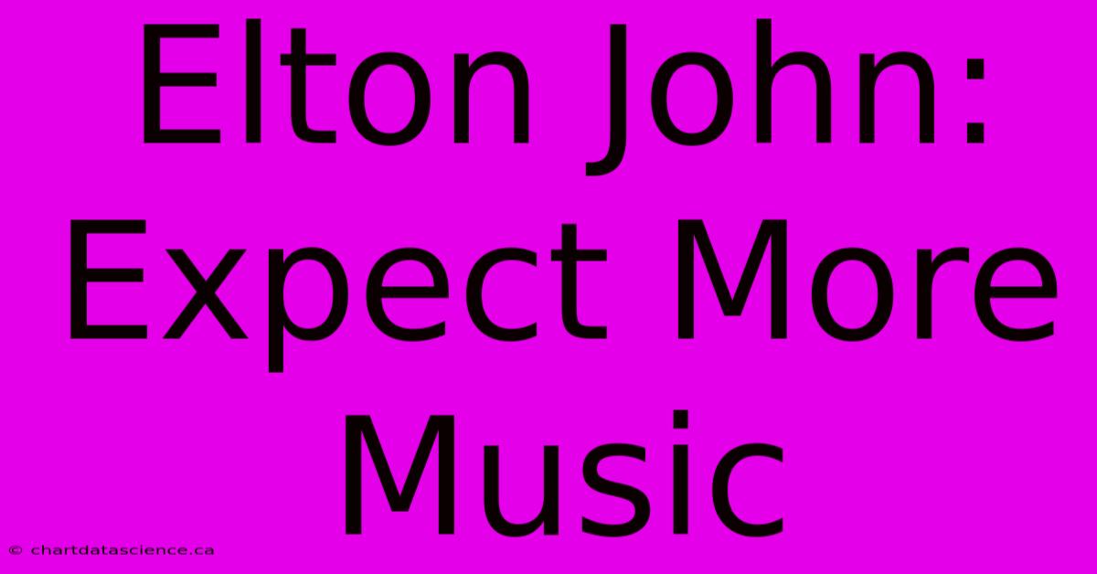 Elton John: Expect More Music