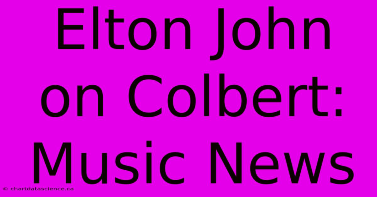 Elton John On Colbert: Music News