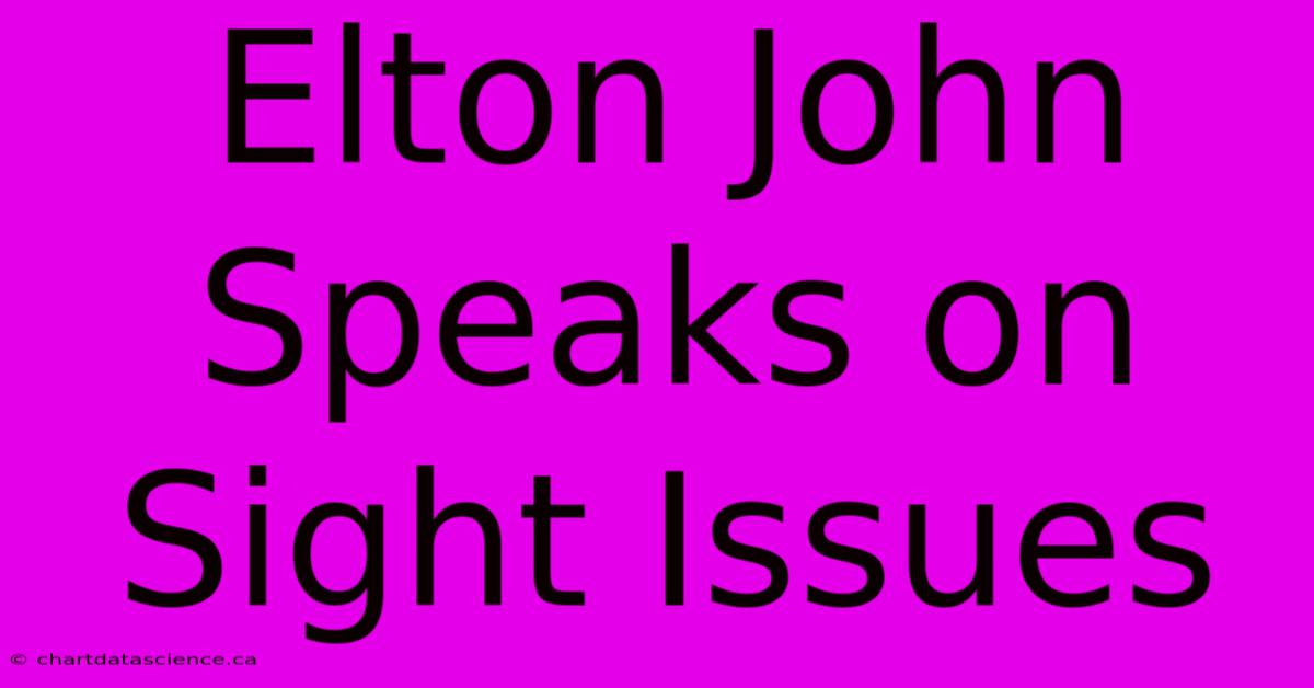 Elton John Speaks On Sight Issues