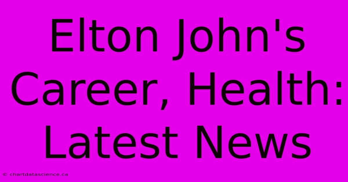 Elton John's Career, Health: Latest News