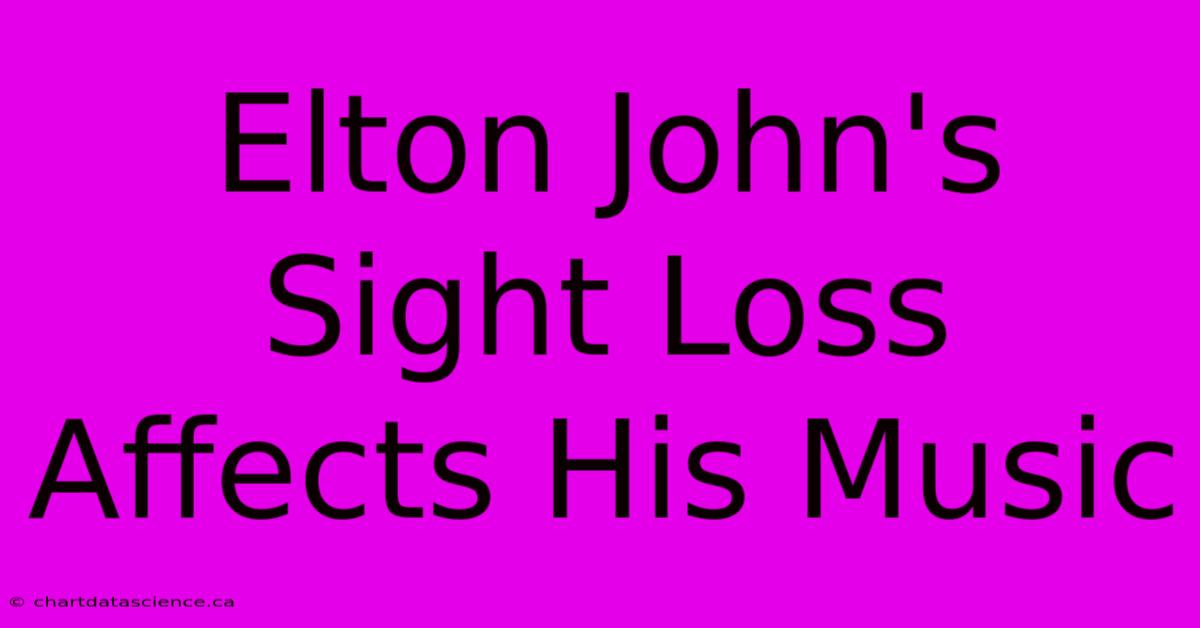 Elton John's Sight Loss Affects His Music