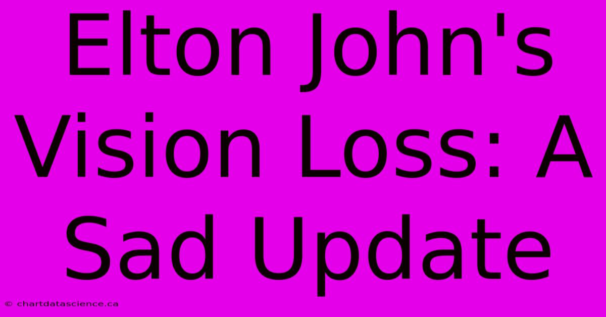 Elton John's Vision Loss: A Sad Update