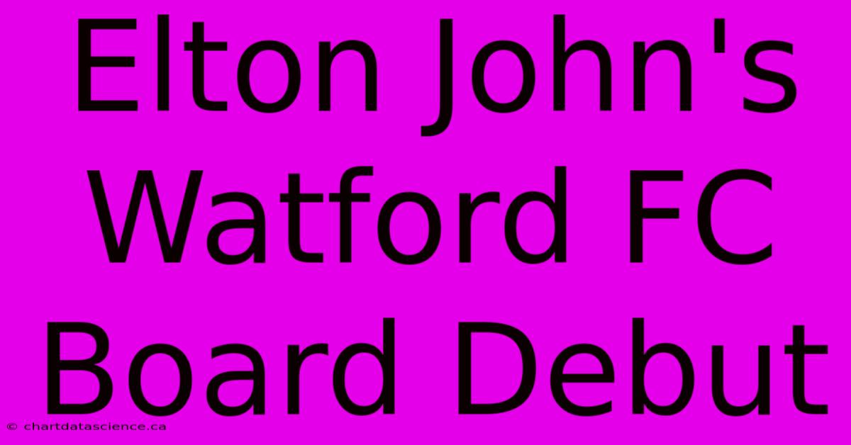 Elton John's Watford FC Board Debut