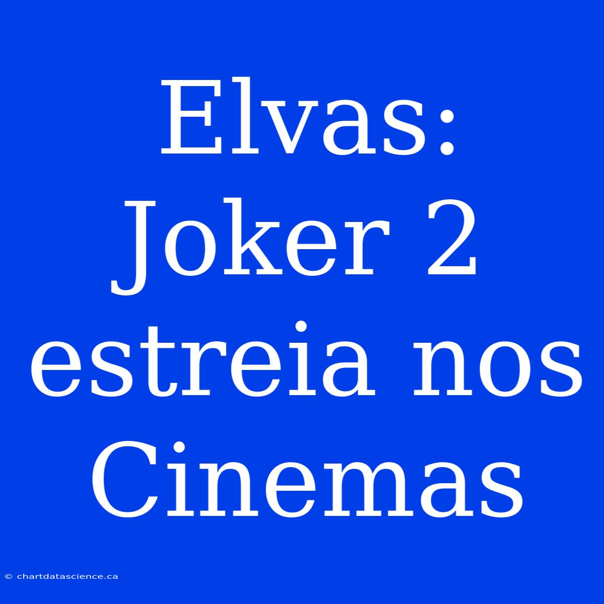 Elvas: Joker 2 Estreia Nos Cinemas