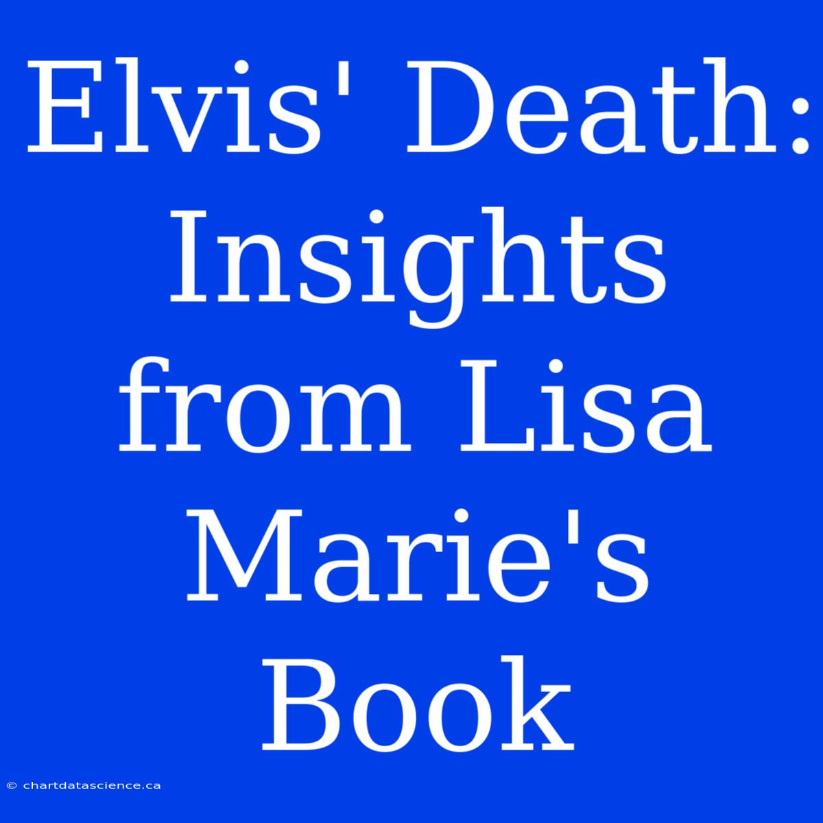 Elvis' Death: Insights From Lisa Marie's Book