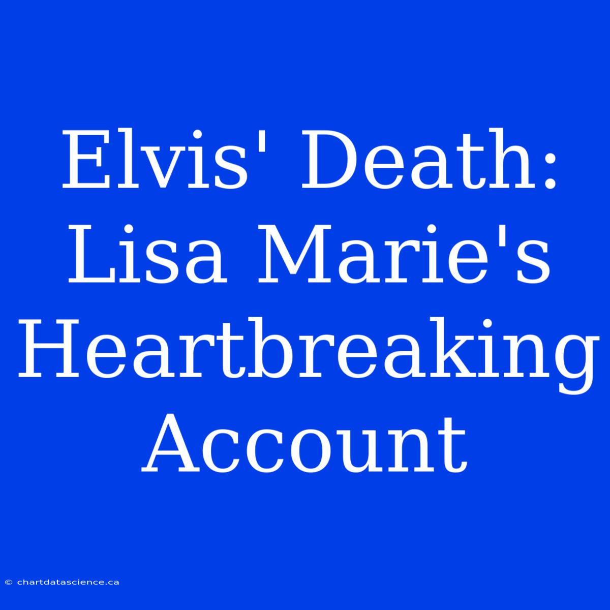 Elvis' Death: Lisa Marie's Heartbreaking Account