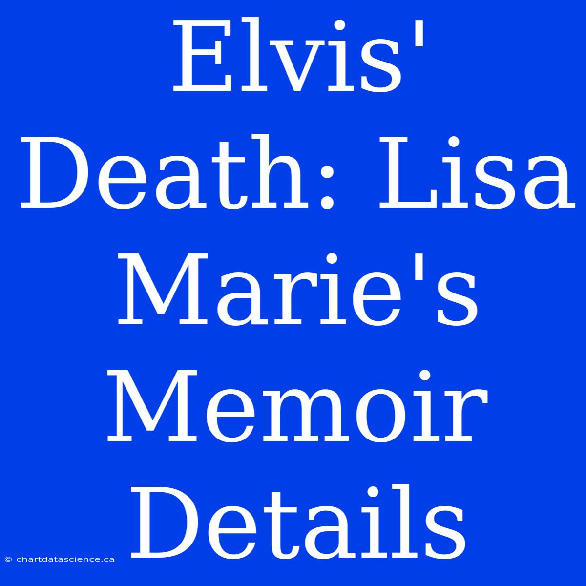 Elvis' Death: Lisa Marie's Memoir Details