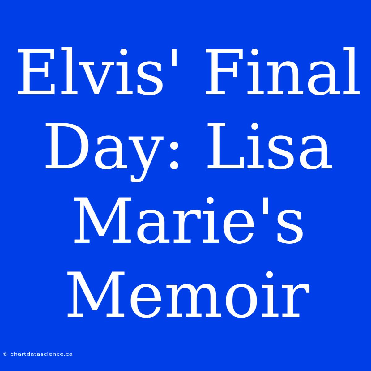 Elvis' Final Day: Lisa Marie's Memoir