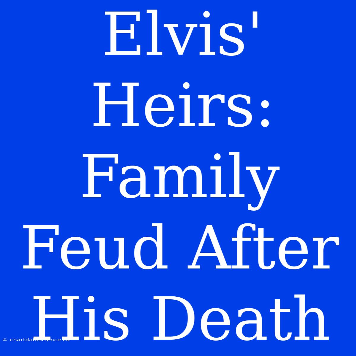 Elvis' Heirs: Family Feud After His Death