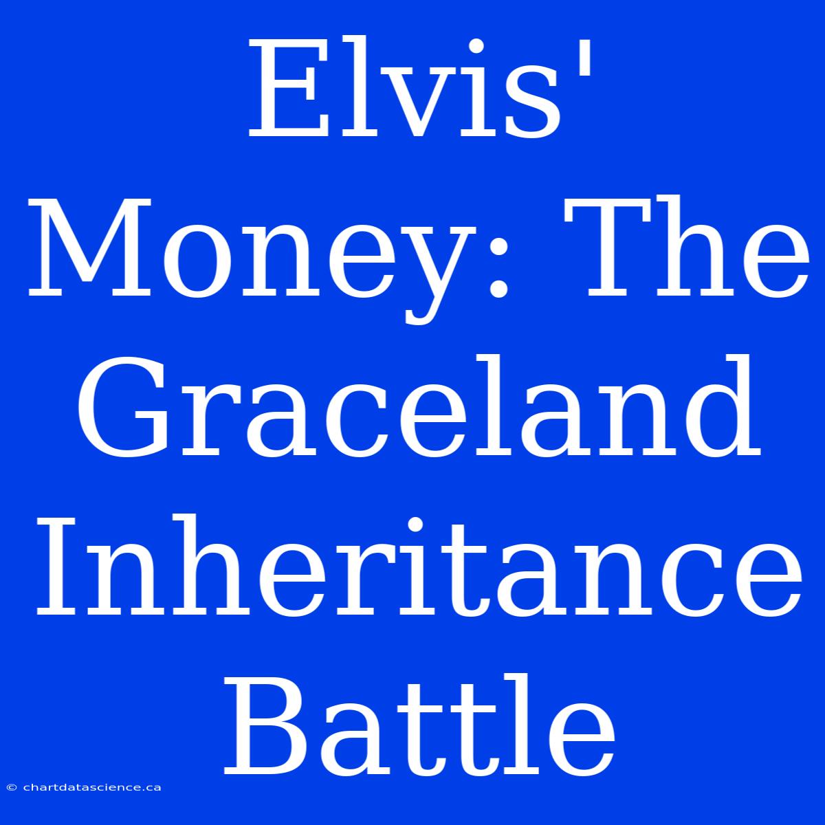 Elvis' Money: The Graceland Inheritance Battle