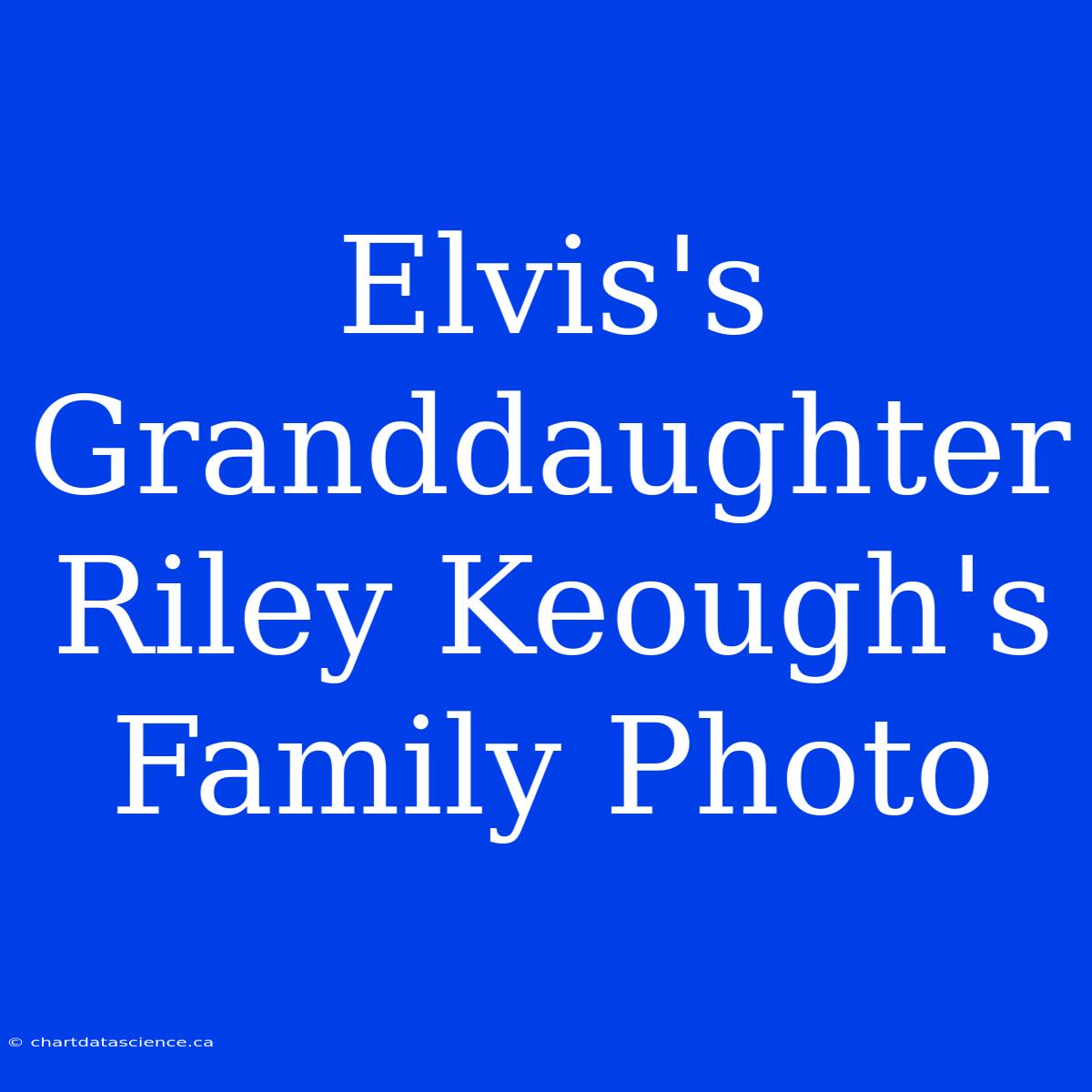 Elvis's Granddaughter Riley Keough's Family Photo