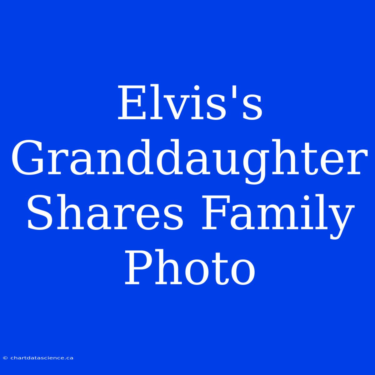 Elvis's Granddaughter Shares Family Photo