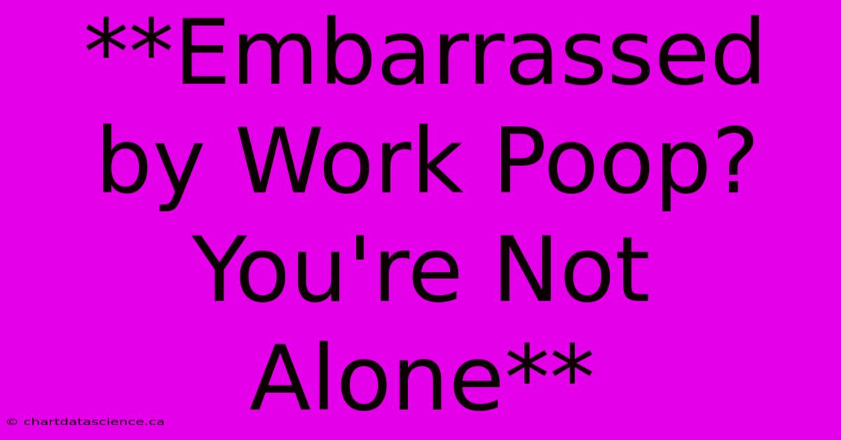 **Embarrassed By Work Poop? You're Not Alone** 