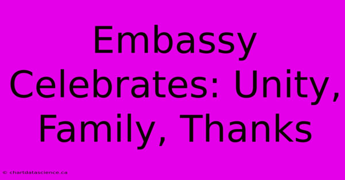 Embassy Celebrates: Unity, Family, Thanks