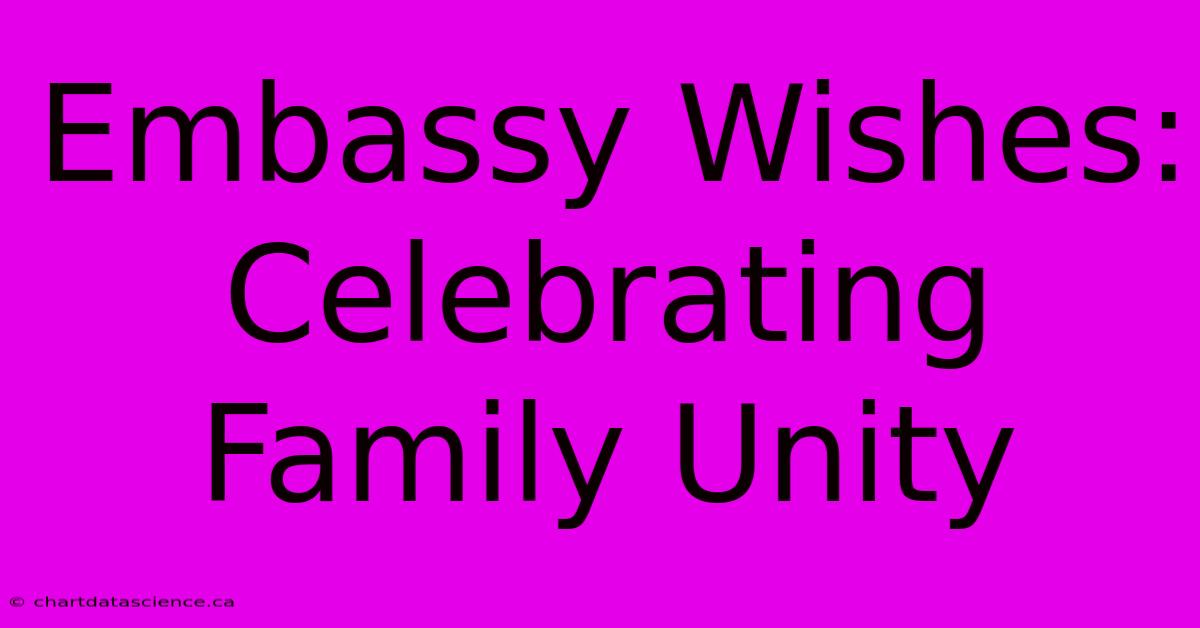 Embassy Wishes: Celebrating Family Unity