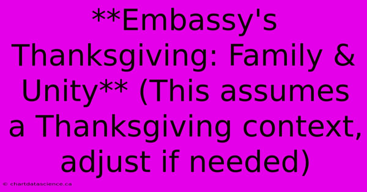 **Embassy's Thanksgiving: Family & Unity** (This Assumes A Thanksgiving Context, Adjust If Needed)