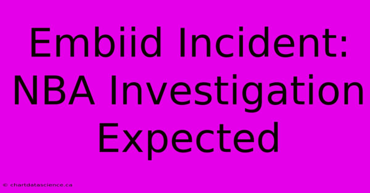 Embiid Incident: NBA Investigation Expected