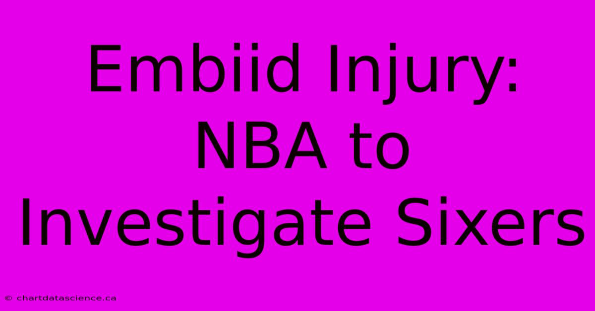 Embiid Injury: NBA To Investigate Sixers