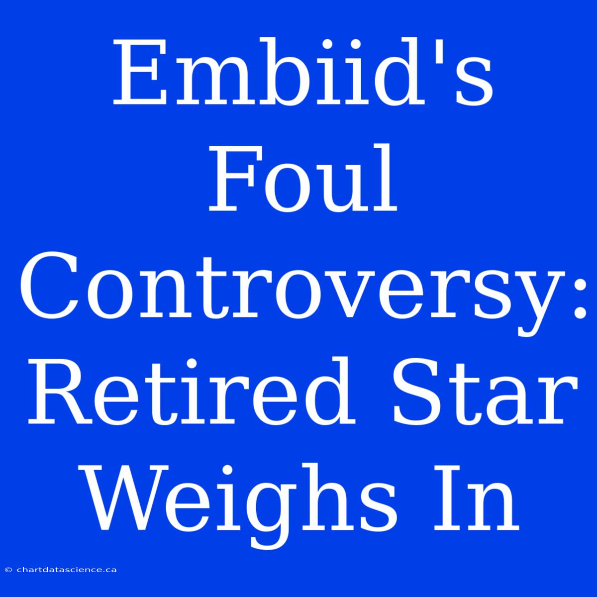 Embiid's Foul Controversy: Retired Star Weighs In