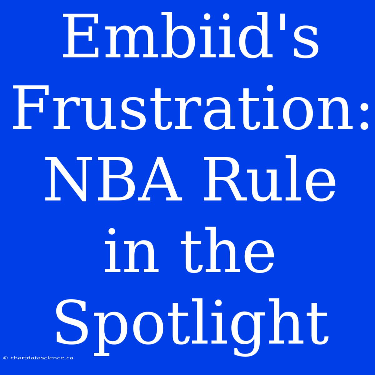 Embiid's Frustration:  NBA Rule In The Spotlight