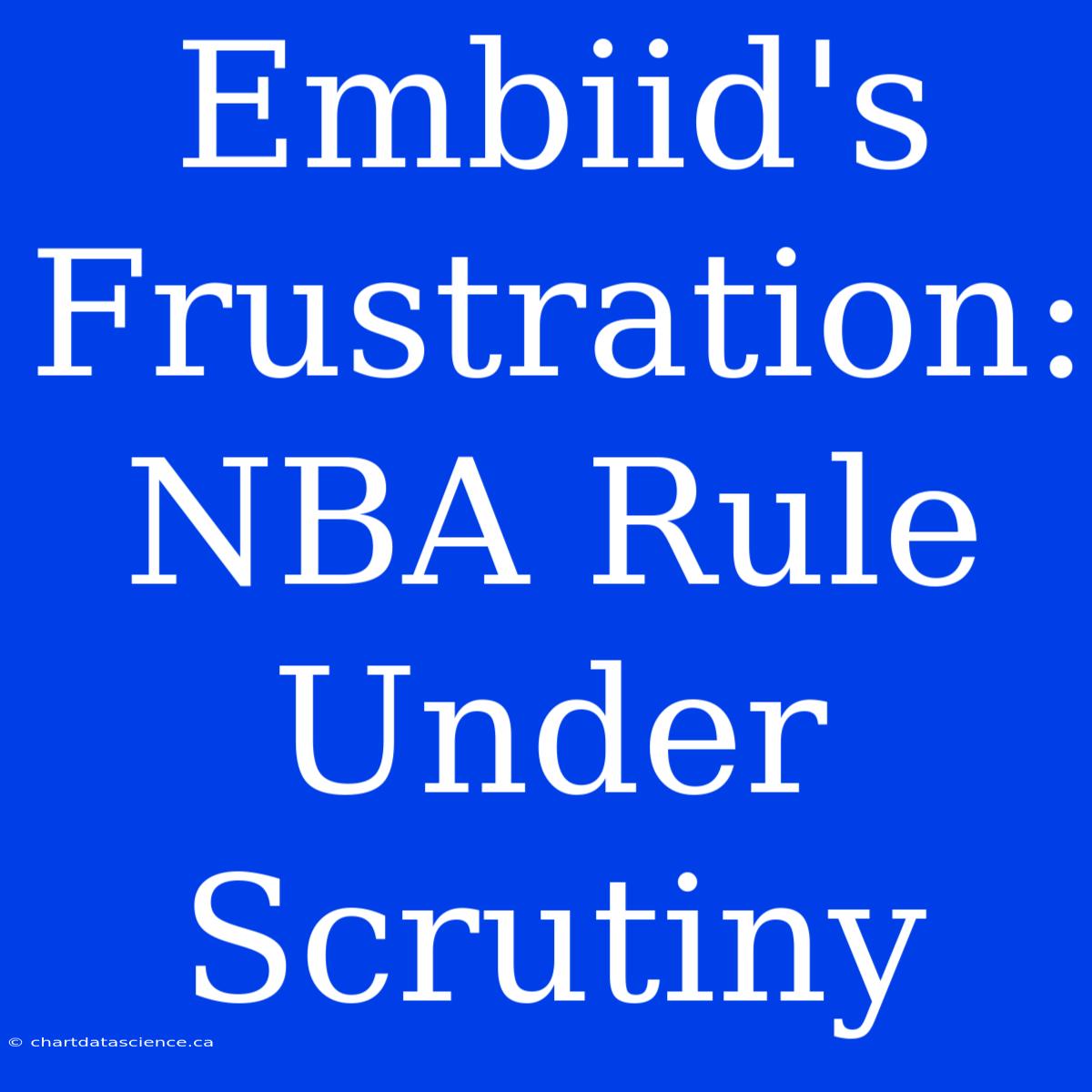 Embiid's Frustration: NBA Rule Under Scrutiny