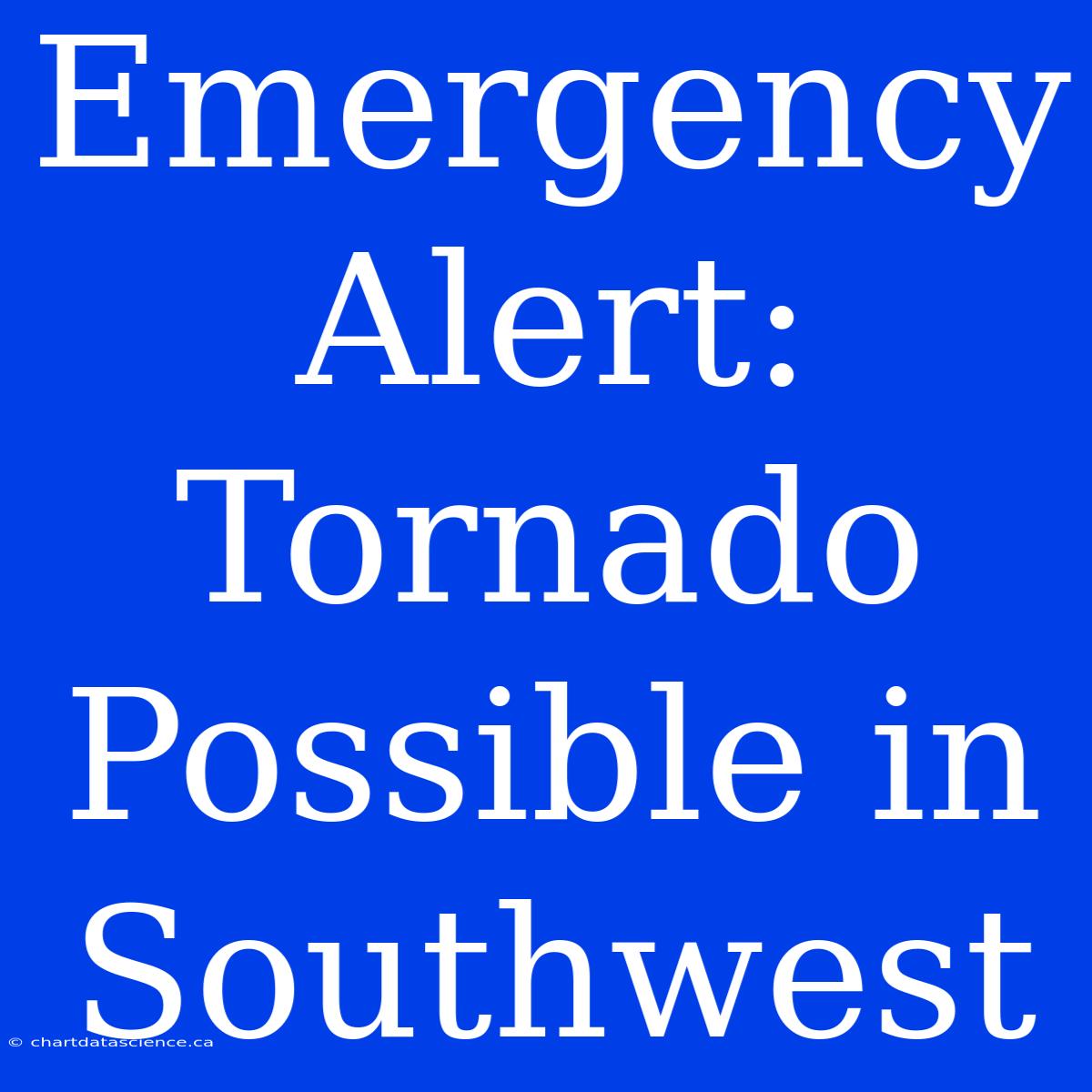 Emergency Alert: Tornado Possible In Southwest