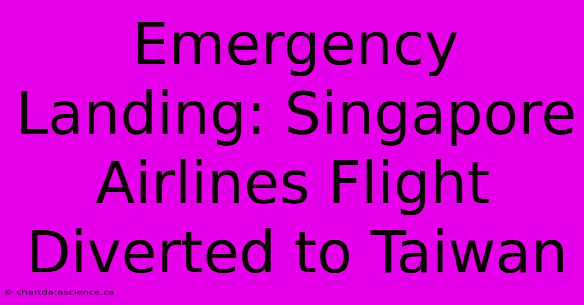 Emergency Landing: Singapore Airlines Flight Diverted To Taiwan