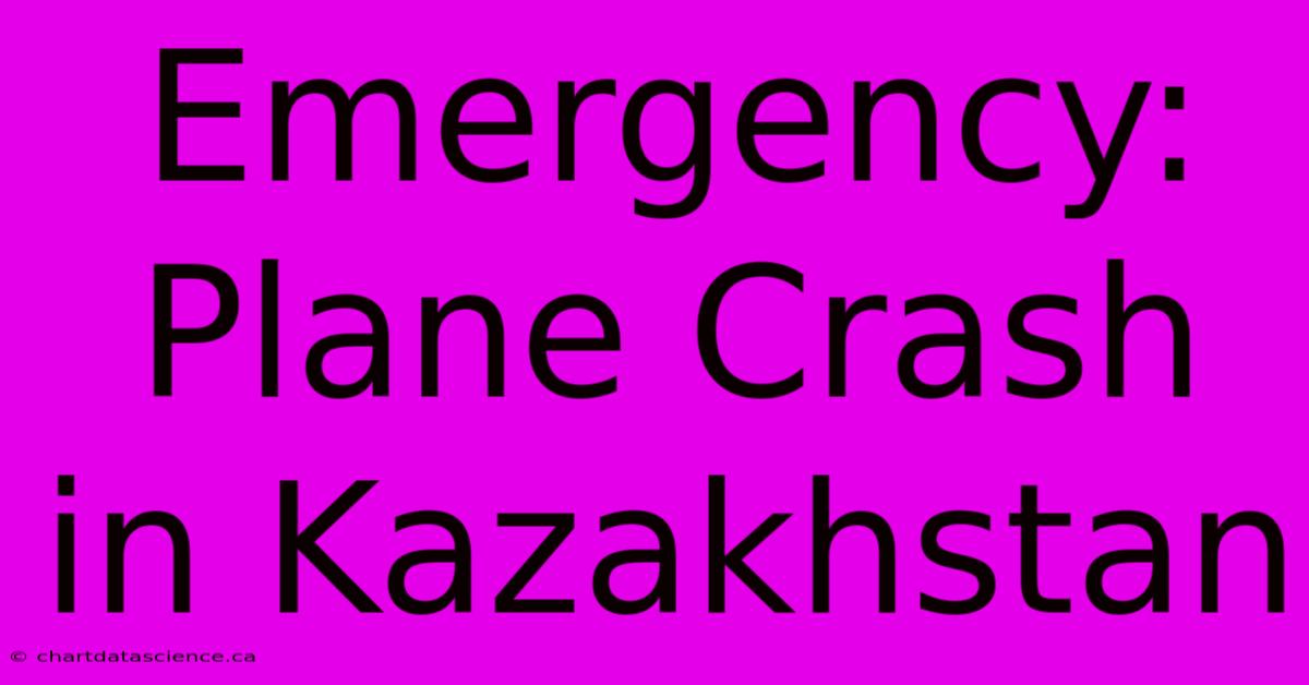 Emergency: Plane Crash In Kazakhstan