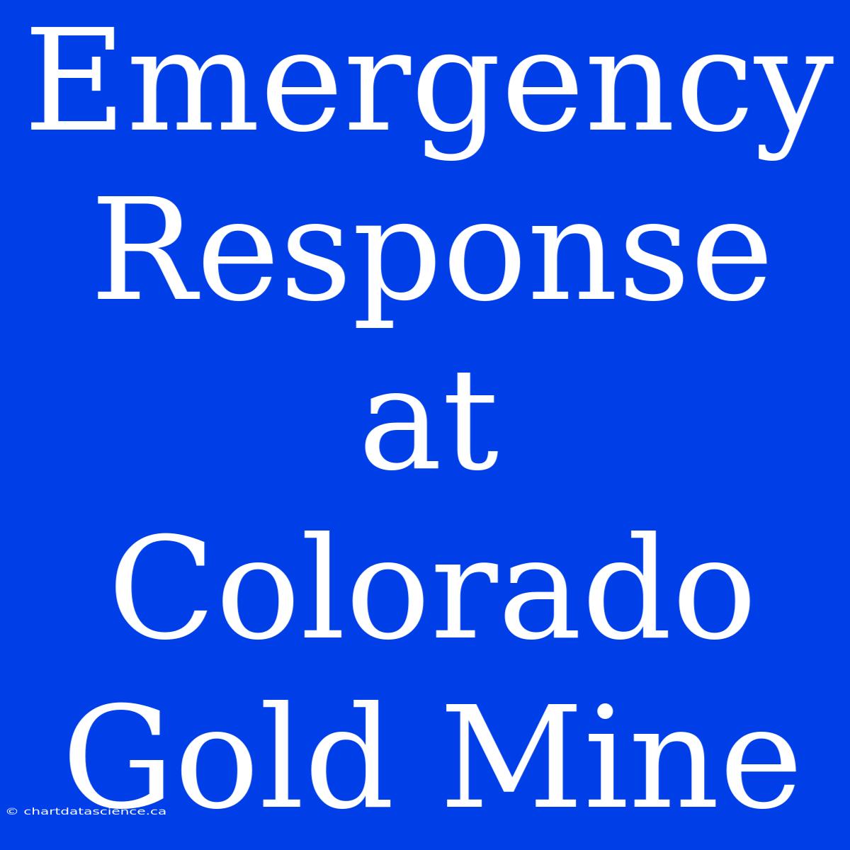 Emergency Response At Colorado Gold Mine