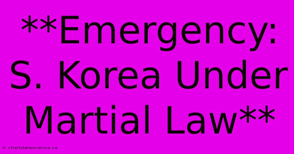 **Emergency: S. Korea Under Martial Law**