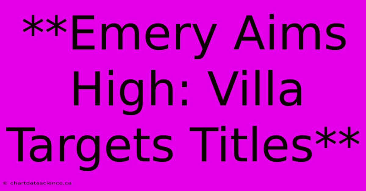 **Emery Aims High: Villa Targets Titles** 