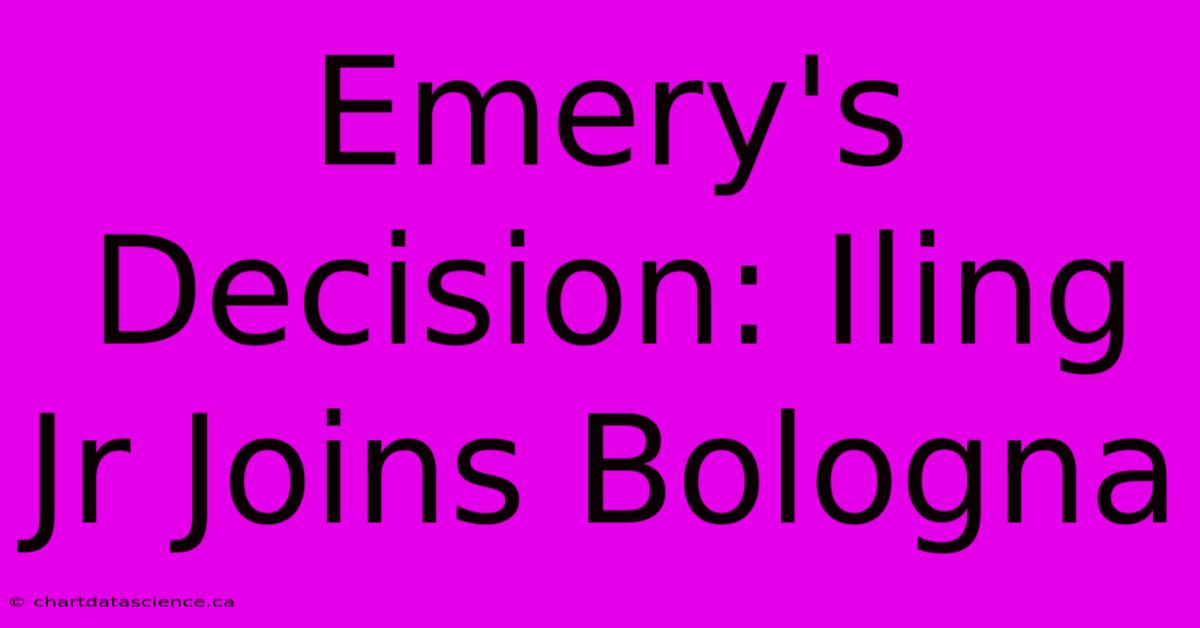 Emery's Decision: Iling Jr Joins Bologna